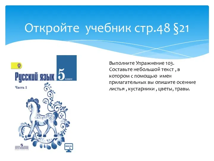 Откройте учебник стр.48 §21 Выполните Упражнение 103. Составьте небольшой текст ,