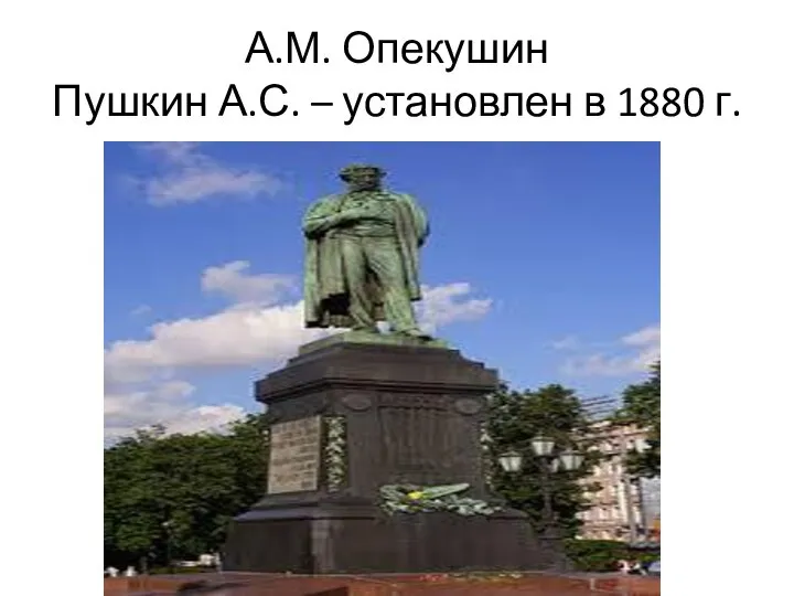 А.М. Опекушин Пушкин А.С. – установлен в 1880 г.