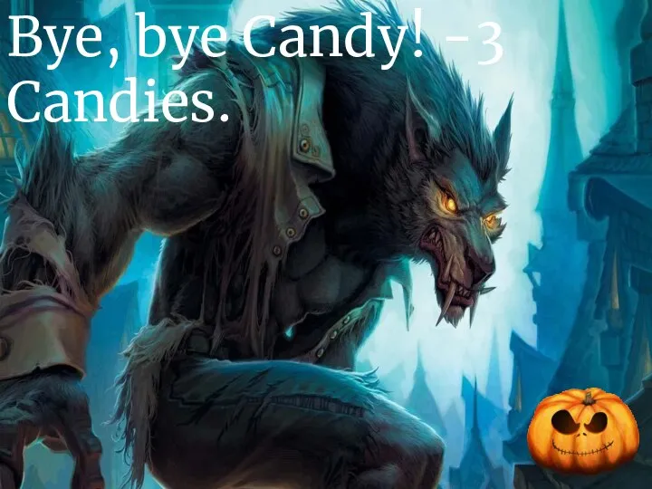 Bye, bye Candy! -3 Candies.