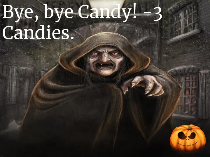 Bye, bye Candy! -3 Candies.