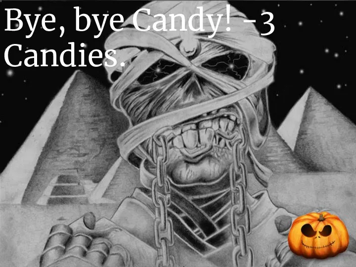 Bye, bye Candy! -3 Candies.