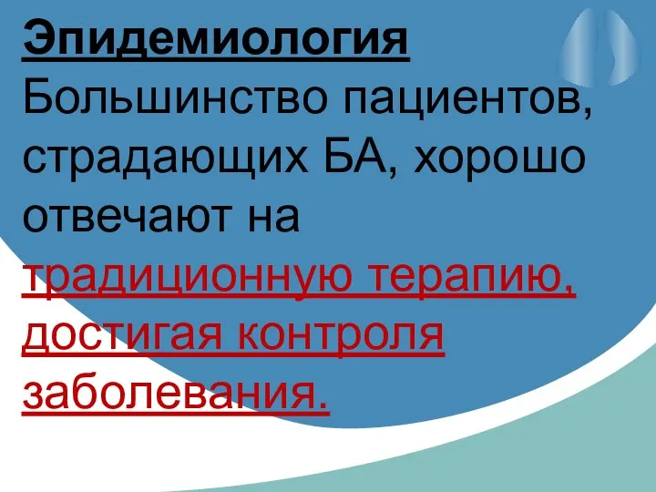 Эпидемиология Большинство пациентов, страдающих БА, хорошо отвечают на традиционную терапию, достигая контроля заболевания.