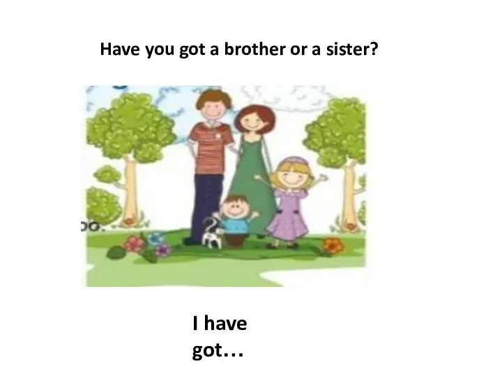 Have you got a brother or a sister? I have got…