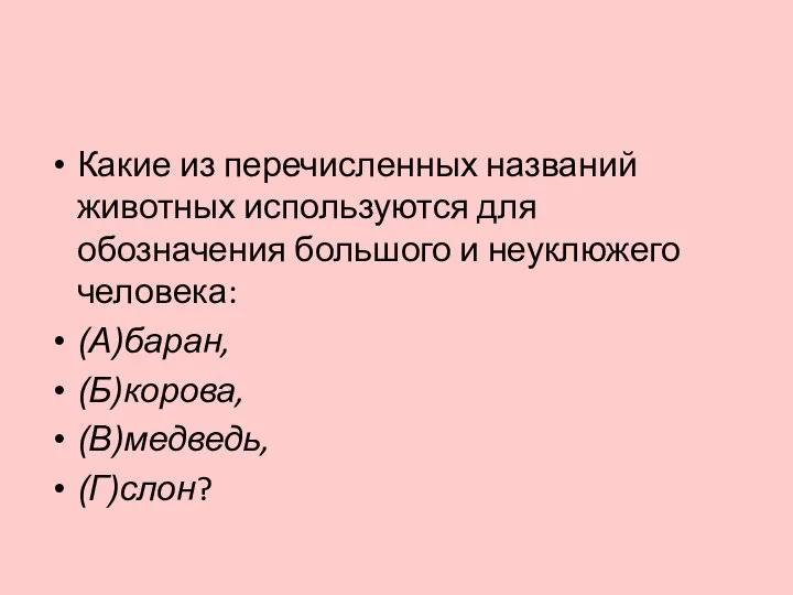 Какие из перечисленных названий животных используются для обозначения большого и неуклюжего человека: (А)баран, (Б)корова, (В)медведь, (Г)слон?