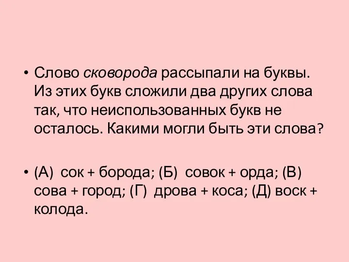 Слово сковорода рассыпали на буквы. Из этих букв сложили два других