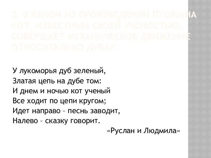 2. В КАКОМ ИЗ ПРОИЗВЕДЕНИЙ ПУШКИНА КОТ, ИЗВЕСТНЫЙ СВОЕЙ УЧЕНОСТЬЮ, СОВЕРШАЕТ