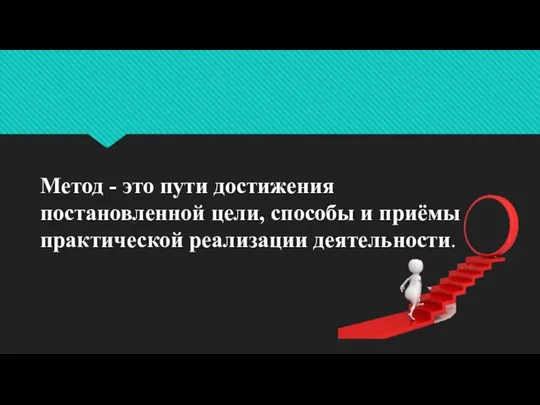 Метод - это пути достижения постановленной цели, способы и приёмы практической реализации деятельности.