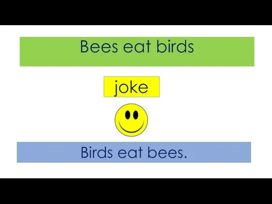 Bees eat birds joke Birds eat bees.