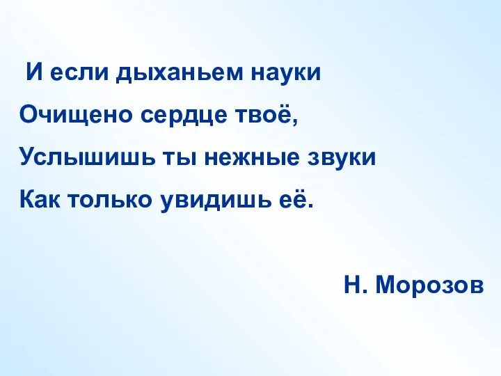 И если дыханьем науки Очищено сердце твоё, Услышишь ты нежные звуки