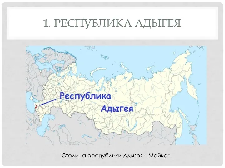 1. РЕСПУБЛИКА АДЫГЕЯ Столица республики Адыгея – Майкоп