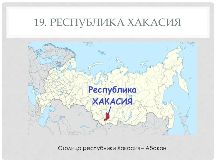 19. РЕСПУБЛИКА ХАКАСИЯ Столица республики Хакасия – Абакан