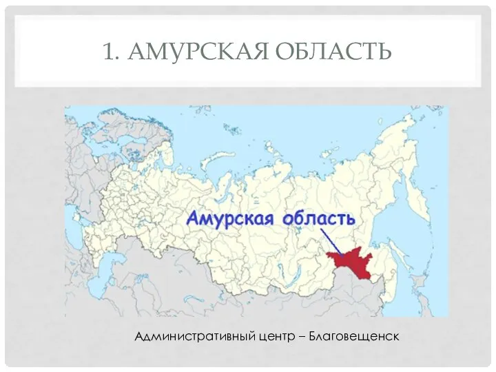 1. АМУРСКАЯ ОБЛАСТЬ Административный центр – Благовещенск