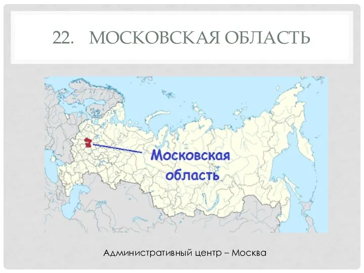 22. МОСКОВСКАЯ ОБЛАСТЬ Административный центр – Москва