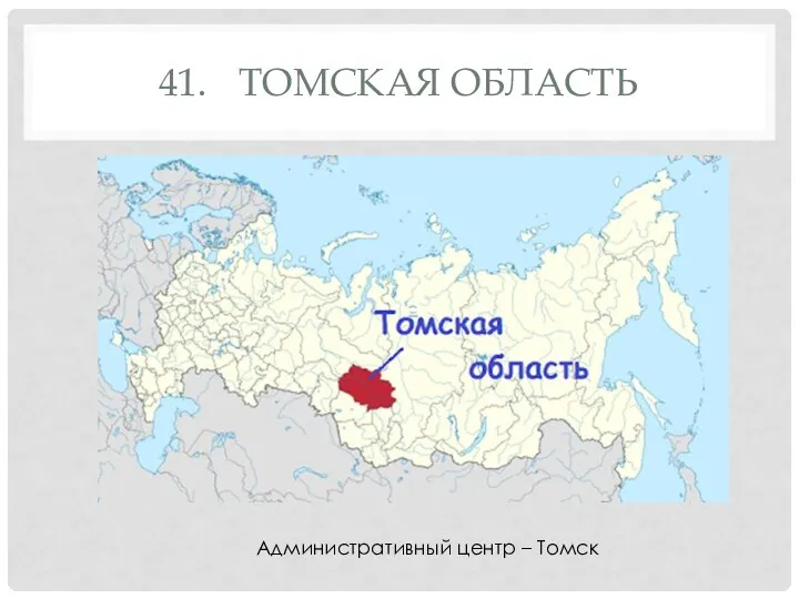 41. ТОМСКАЯ ОБЛАСТЬ Административный центр – Томск