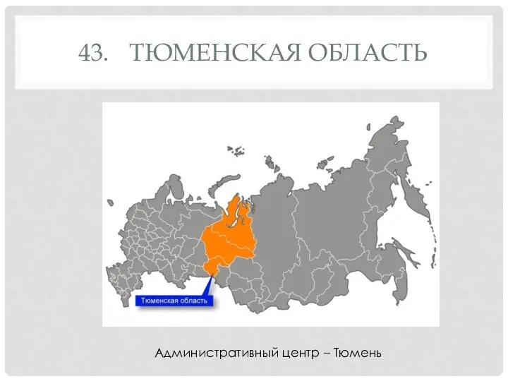 43. ТЮМЕНСКАЯ ОБЛАСТЬ Административный центр – Тюмень