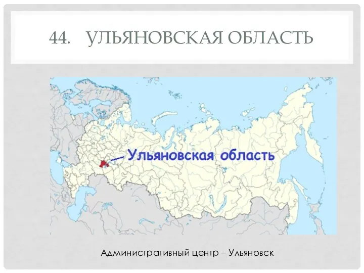 44. УЛЬЯНОВСКАЯ ОБЛАСТЬ Административный центр – Ульяновск