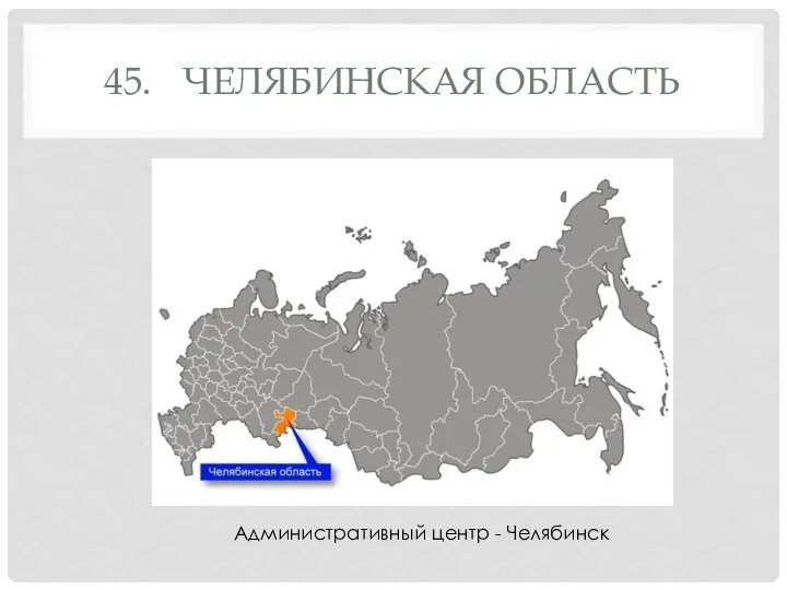 45. ЧЕЛЯБИНСКАЯ ОБЛАСТЬ Административный центр - Челябинск