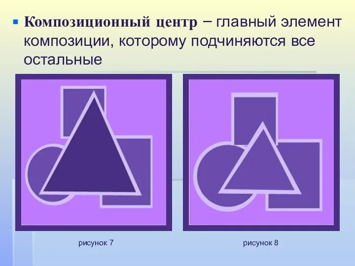 Композиционный центр – главный элемент композиции, которому подчиняются все остальные рисунок 7 рисунок 8