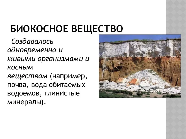 БИОКОСНОЕ ВЕЩЕСТВО Создавалось одновременно и живыми организмами и косным веществом (например,