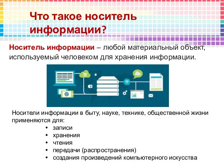 Носитель информации – любой материальный объект, используемый человеком для хранения информации.