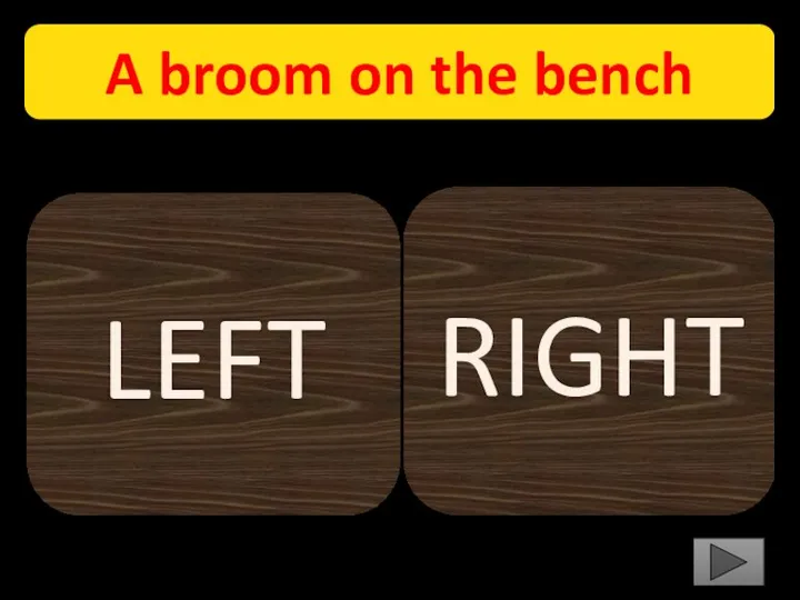 A broom on the bench LEFT RIGHT