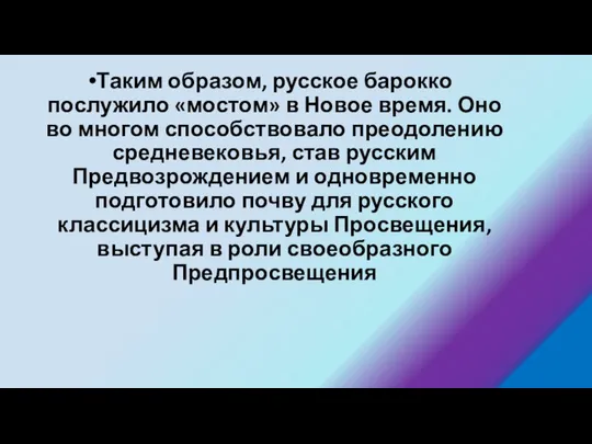 Таким образом, русское барокко послужило «мостом» в Новое время. Оно во