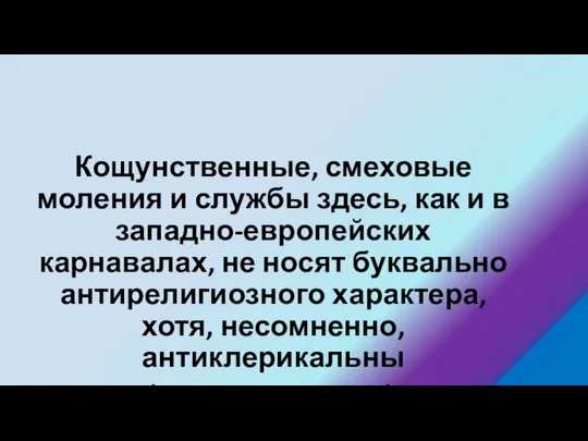 Кощунственные, смеховые моления и службы здесь, как и в западно-европейских карнавалах,