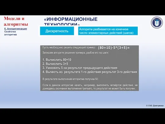 «ИНФОРМАЦИОННЫЕ ТЕХНОЛОГИИ» © Л.Ю. Дмитриева Модели и алгоритмы 6. Алгоритмизация Свойства алгоритма