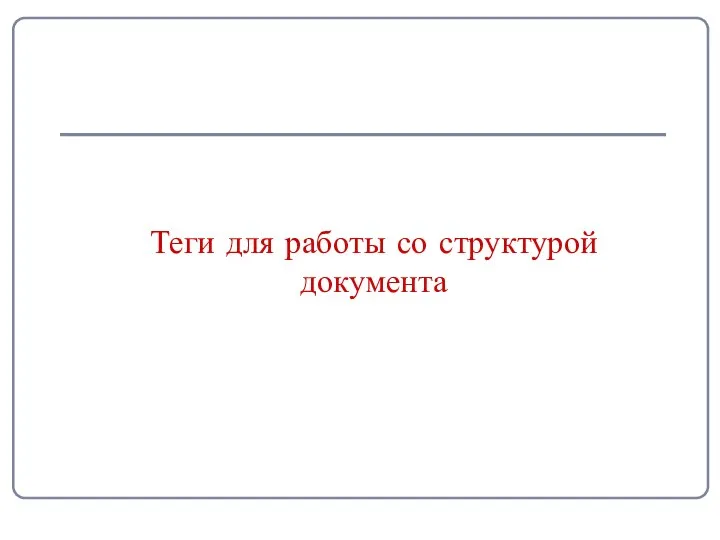 Теги для работы со структурой документа