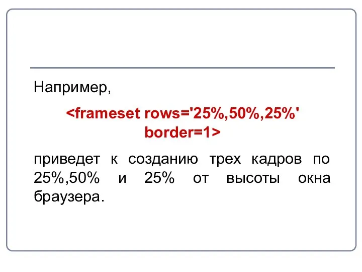 Например, приведет к созданию трех кадров по 25%,50% и 25% от высоты окна браузера.