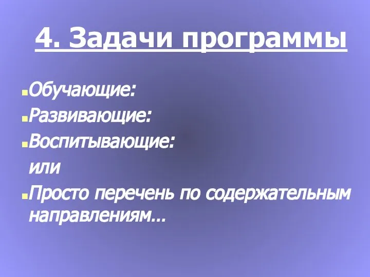 4. Задачи программы Обучающие: Развивающие: Воспитывающие: или Просто перечень по содержательным направлениям…