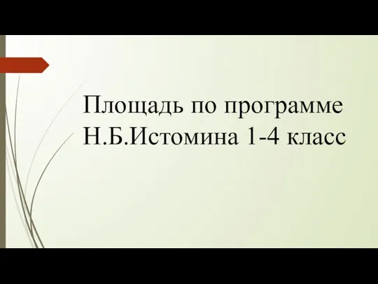 Площадь по программе Н.Б.Истомина 1-4 класс