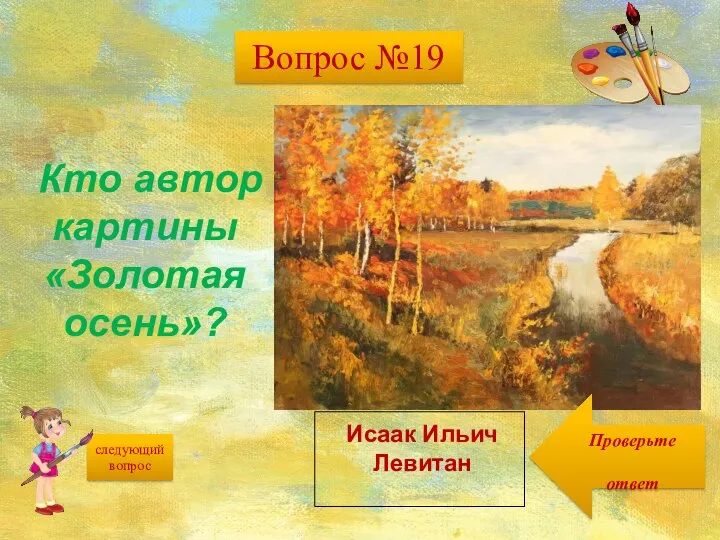 следующий вопрос Кто автор картины «Золотая осень»? Исаак Ильич Левитан Вопрос №19 Проверьте ответ