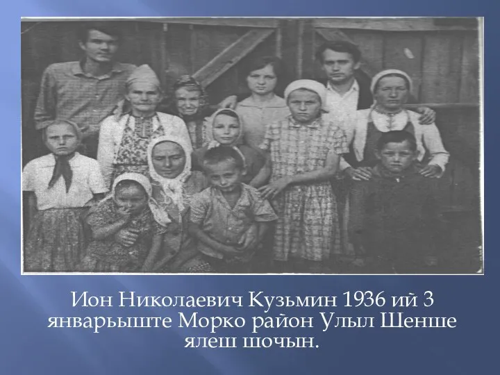 Ион Николаевич Кузьмин 1936 ий 3 январьыште Морко район Улыл Шенше ялеш шочын.