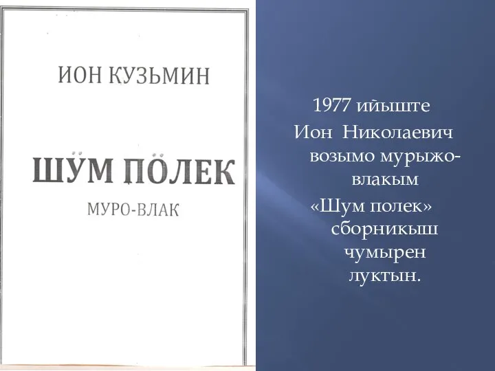 1977 ийыште Ион Николаевич возымо мурыжо-влакым «Шум полек» сборникыш чумырен луктын.