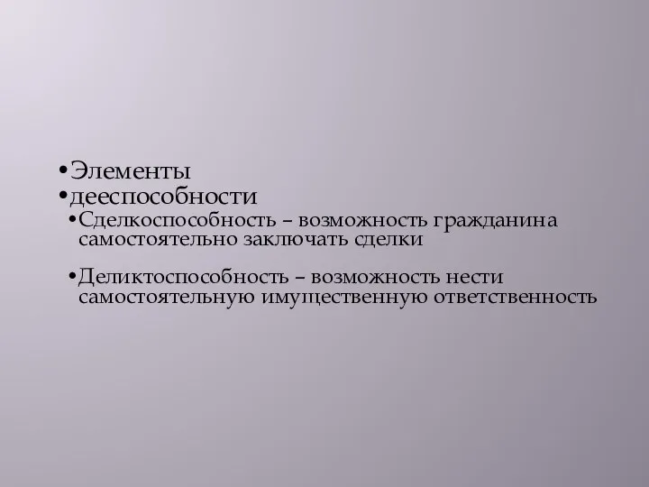 Элементы дееспособности Сделкоспособность – возможность гражданина самостоятельно заключать сделки Деликтоспособность – возможность нести самостоятельную имущественную ответственность