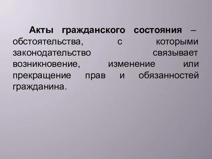 Акты гражданского состояния – обстоятельства, с которыми законодательство связывает возникновение, изменение