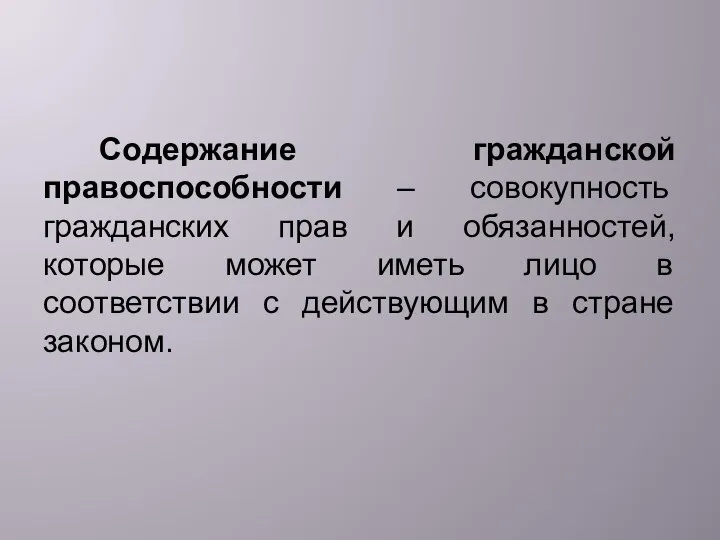 Содержание гражданской правоспособности – совокупность гражданских прав и обязанностей, которые может