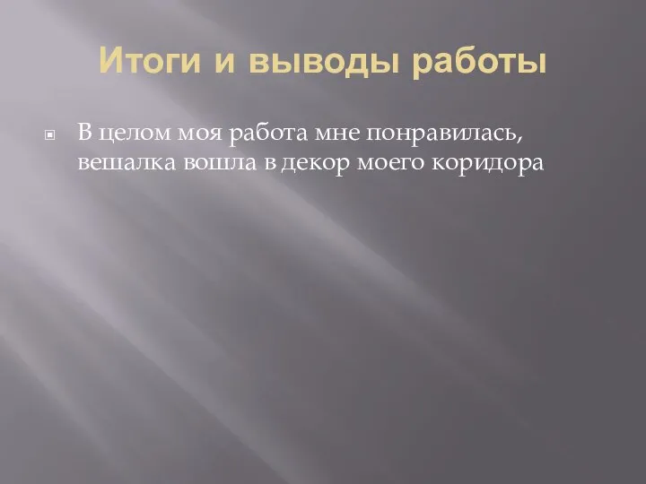 Итоги и выводы работы В целом моя работа мне понравилась, вешалка вошла в декор моего коридора