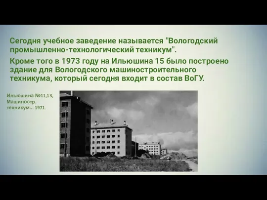 Сегодня учебное заведение называется "Вологодский промышленно-технологический техникум". Кроме того в 1973