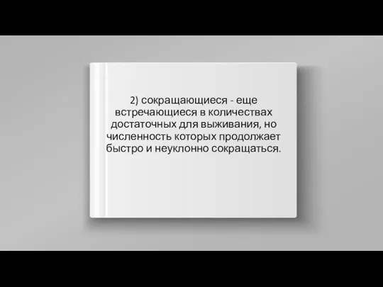 2) сокращающиеся - еще встречающиеся в количествах достаточных для выживания, но