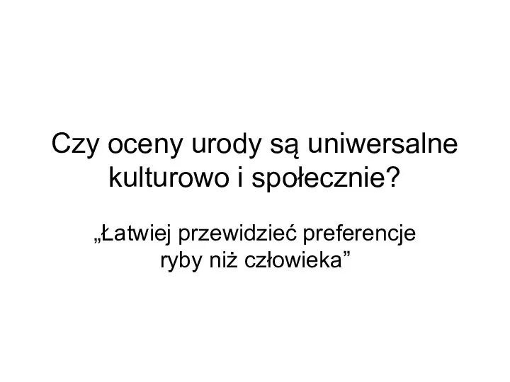 Czy oceny urody są uniwersalne kulturowo i społecznie? „Łatwiej przewidzieć preferencje ryby niż człowieka”