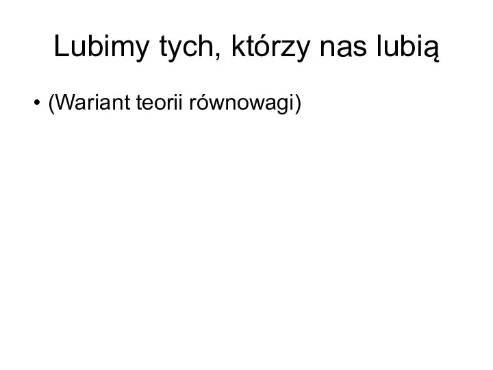 Lubimy tych, którzy nas lubią (Wariant teorii równowagi)