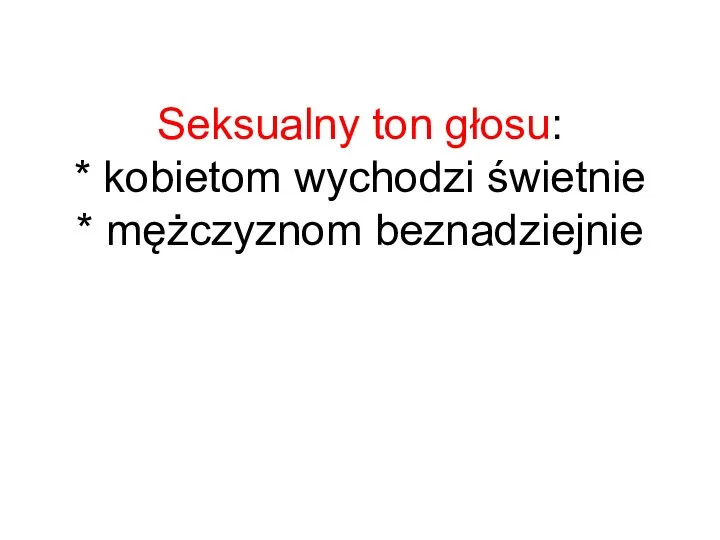 Seksualny ton głosu: * kobietom wychodzi świetnie * mężczyznom beznadziejnie