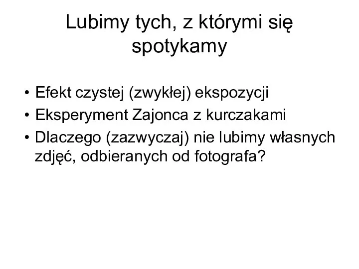 Lubimy tych, z którymi się spotykamy Efekt czystej (zwykłej) ekspozycji Eksperyment