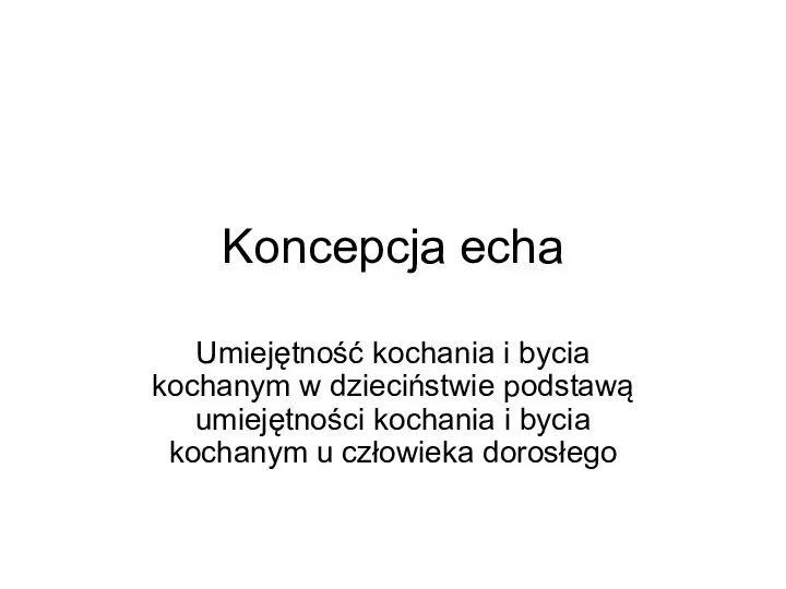 Koncepcja echa Umiejętność kochania i bycia kochanym w dzieciństwie podstawą umiejętności