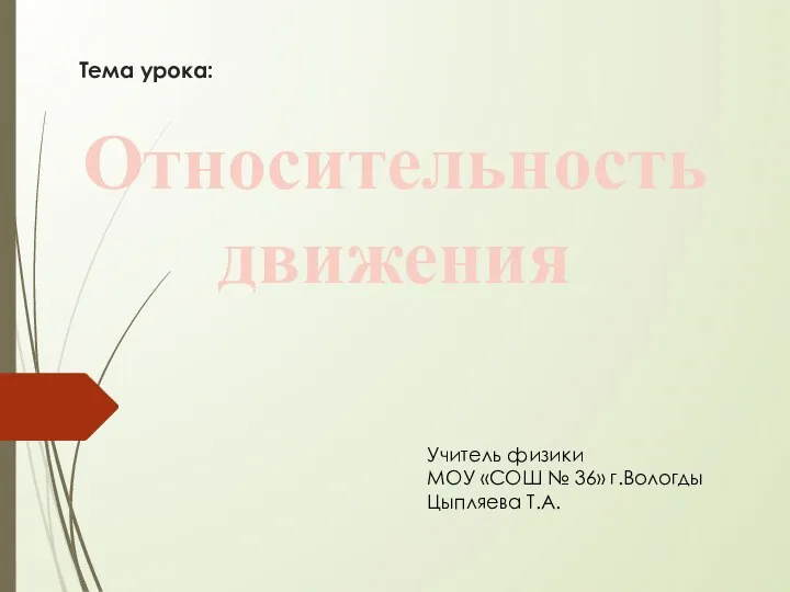 Относительность движения Тема урока: Учитель физики МОУ «СОШ № 36» г.Вологды Цыпляева Т.А.