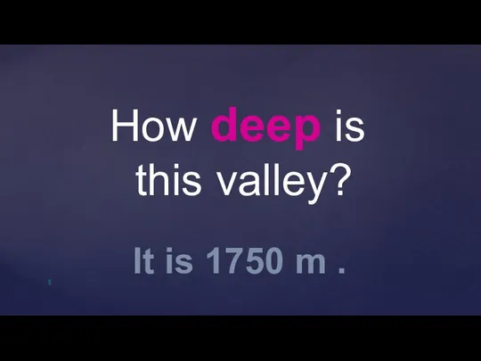 How deep is this valley? It is 1750 m .