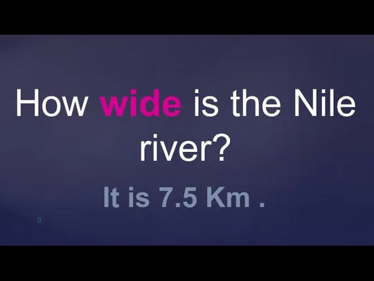 How wide is the Nile river? It is 7.5 Km .