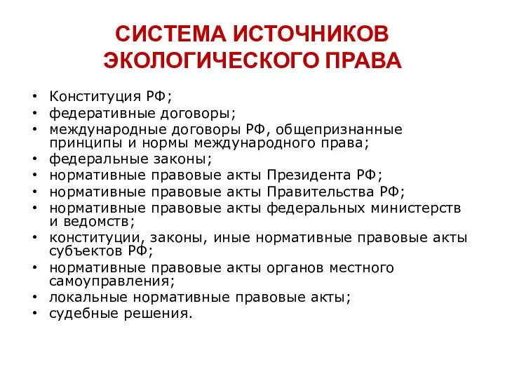 СИСТЕМА ИСТОЧНИКОВ ЭКОЛОГИЧЕСКОГО ПРАВА Конституция РФ; федеративные договоры; международные договоры РФ,